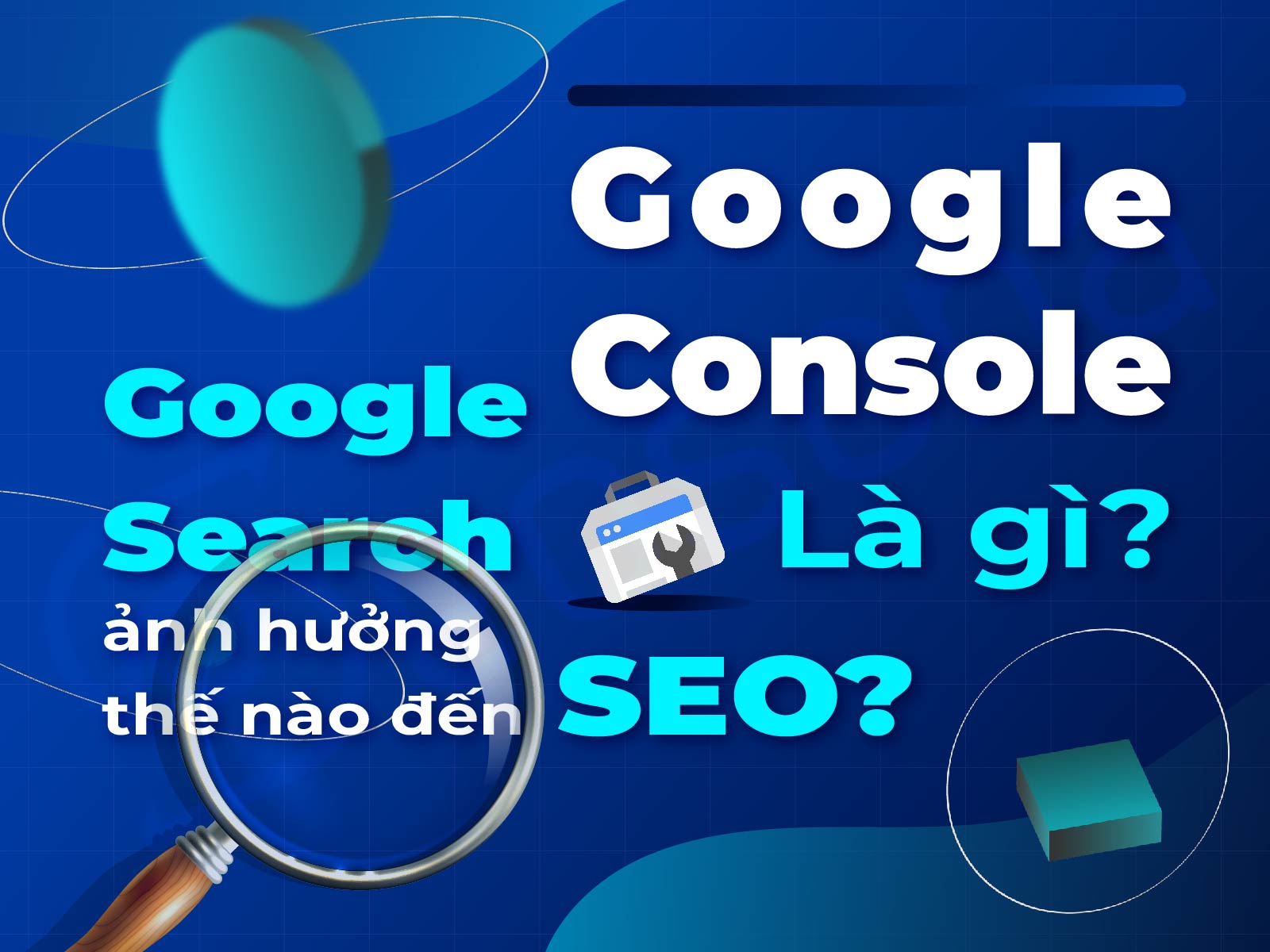 Google Search Console là gì? Hướng dẫn cài đặt và sử dụng GSC tối ưu SEO