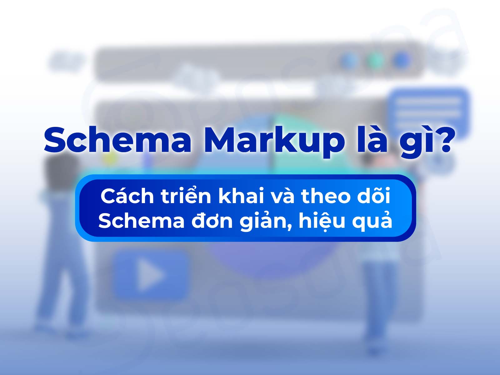 Schema Markup là gì? Chiến lược SEO hiệu quả giúp tăng thứ hạng website