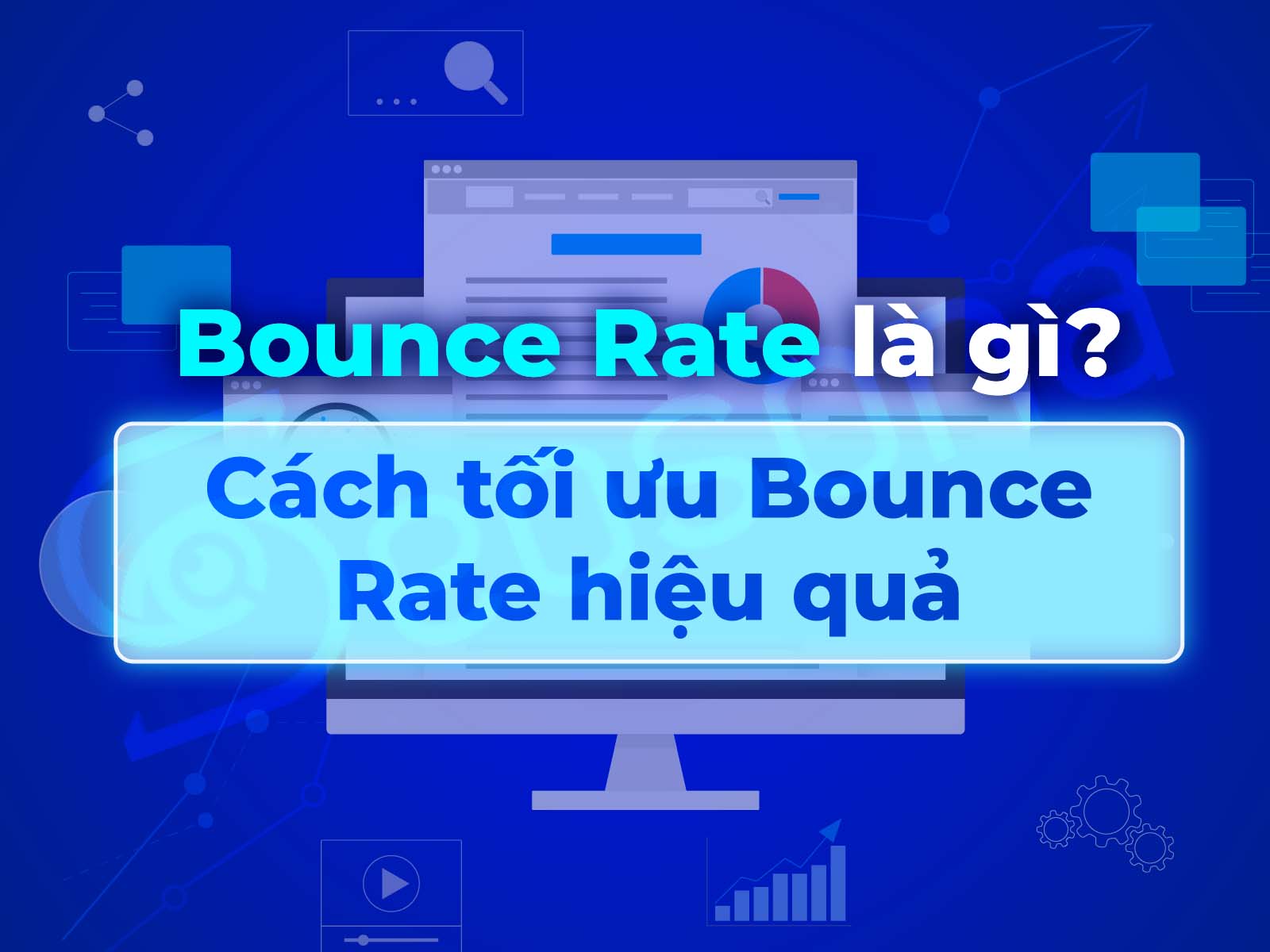Bounce rate là gì? 9 cách tối ưu giảm tỷ lệ thoát trên trang tốt nhất