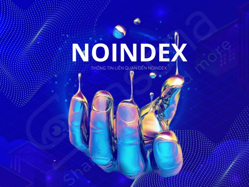 Noindex là gì? Hướng dẫn sử dụng thẻ noindex hiệu quả trong SEO 2025
