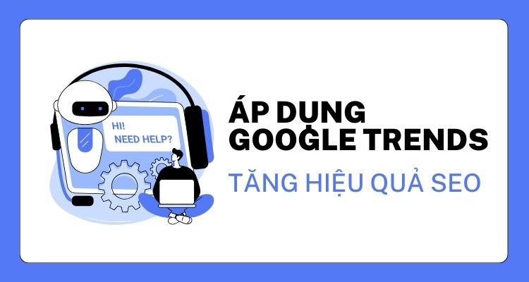 Google trends là gì? 7 Cách dùng giao diện mới hiệu quả 26 áp dụng Google Trends để tăng hiệu quả SEO