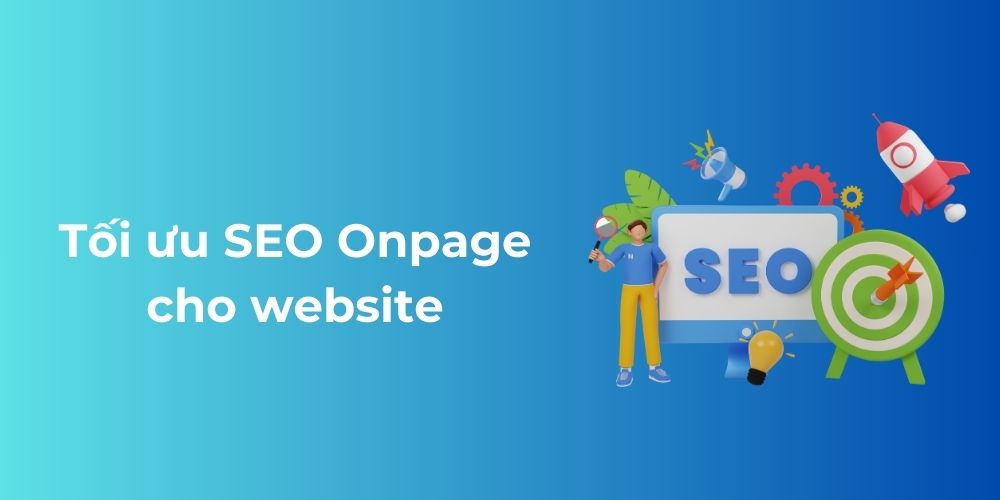 SEO Onpage là gì? 26 Tiêu chi tối ưu SEO Onpage từ cơ bản đến nâng cao