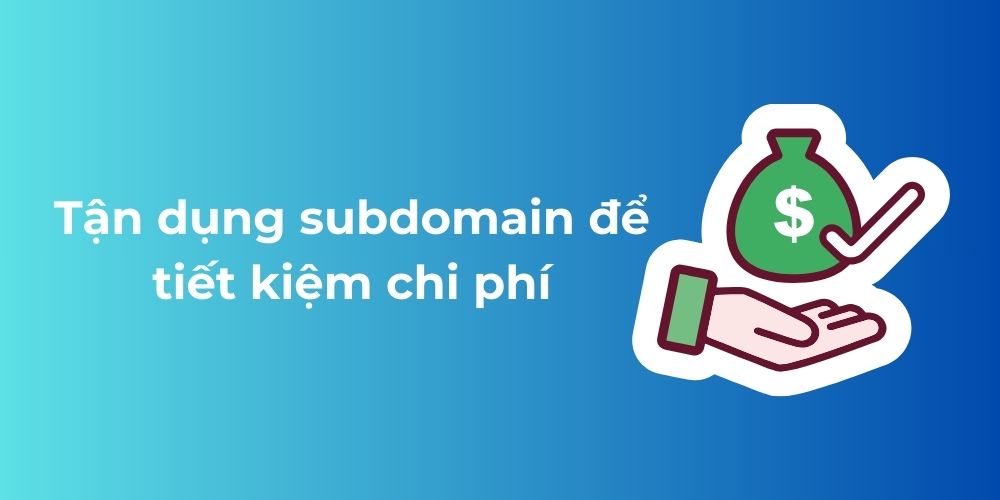 Subdomain là gì? Cách tạo Subdomain chỉ trong 5 phút 11 Tận dụng subdomain để tiết kiệm chi phí
