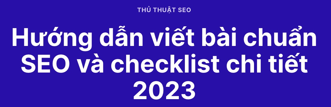 Cách viết bài chuẩn SEO 9 bước và 10+ checklist Content chất lượng 2025 26 ví dụ về tối ưu heading 1