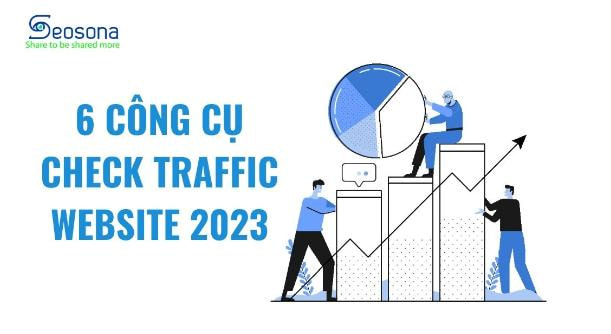 Top 7 công cụ Check traffic website tốt nhất SEOer không nên bỏ qua