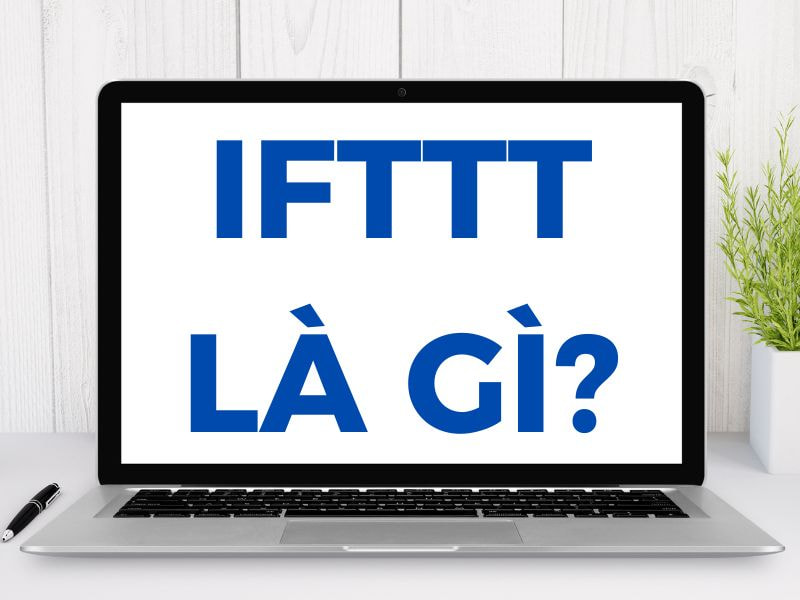 IFTTT là gì? 9 Cách sử dụng IFTTT trong SEO mới nhất 2025