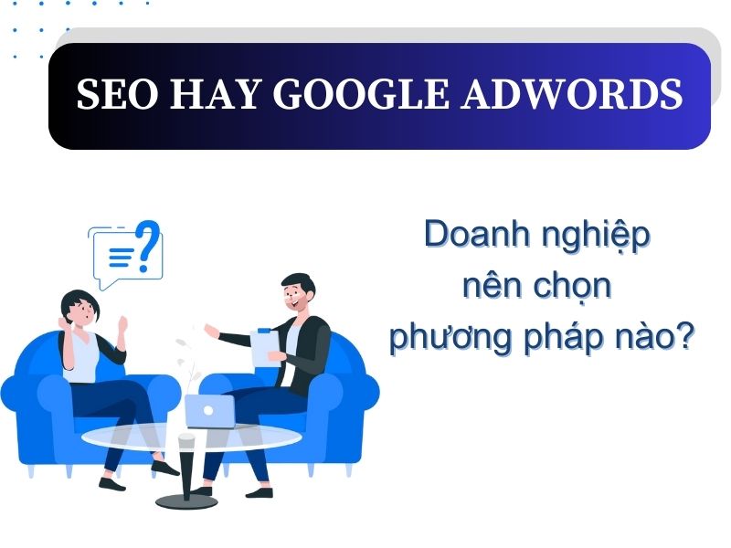 SEO hay Google Adwords: Doanh nghiệp nên chọn phương pháp nào là tốt nhất?