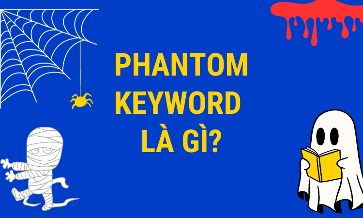 Phantom Keyword là gì? 6 bước tìm và tận dụng từ khóa bóng ma hiệu quả