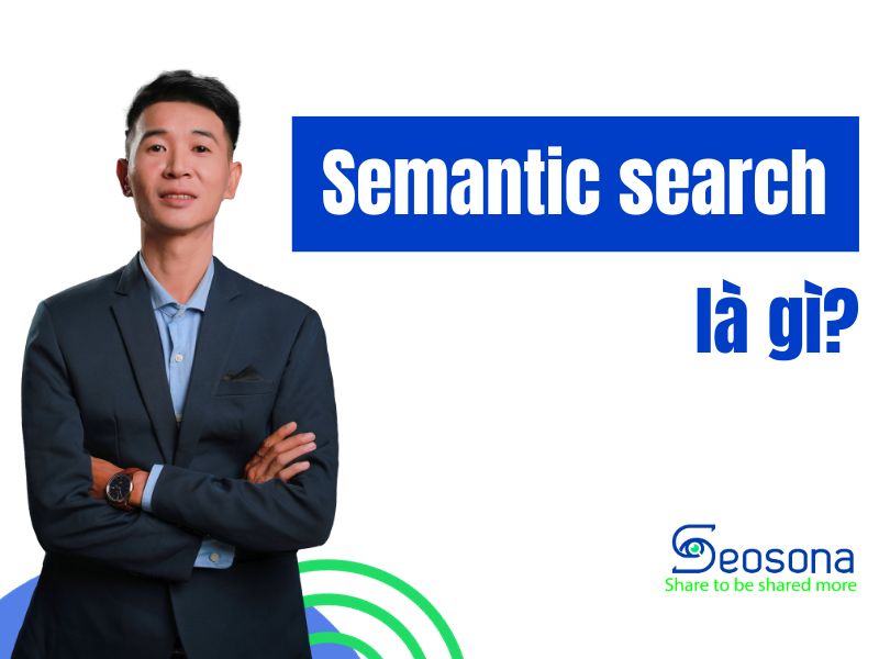 Semantic search là gì? Cách tối ưu semantic search chuẩn SEO