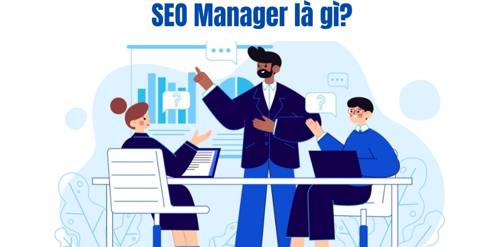 SEO Manager là gì? Công việc và kỹ năng của SEO Manager chuyên nghiệp 12 SEO Manager là gì?