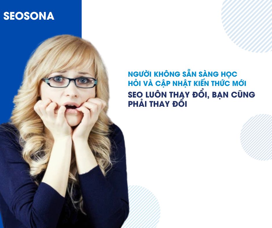 SEO là gì? Bạn có thực sự phù hợp với nghề SEO? 17 Người không sẵn sàng học hỏi và cập nhật kiến thức mới