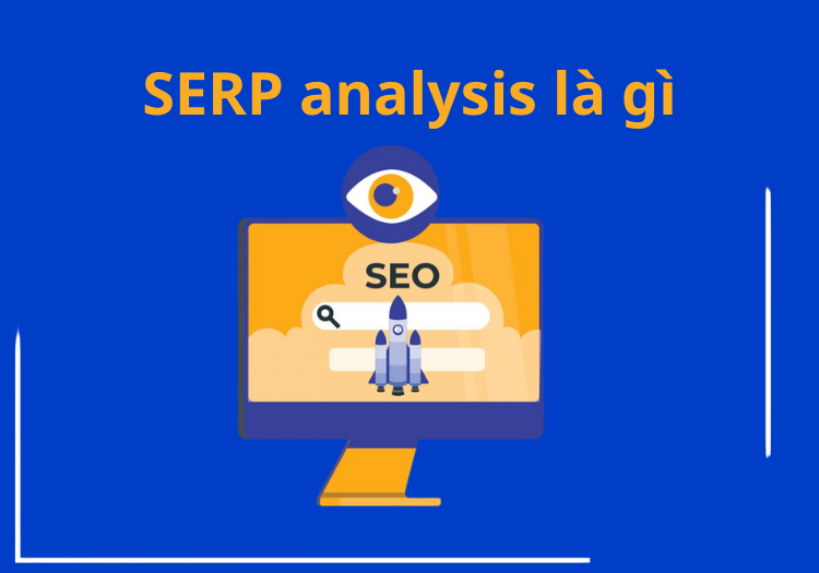 SERP Analysis là gì? Hướng dẫn phân tích SERP chi tiết từ A-Z