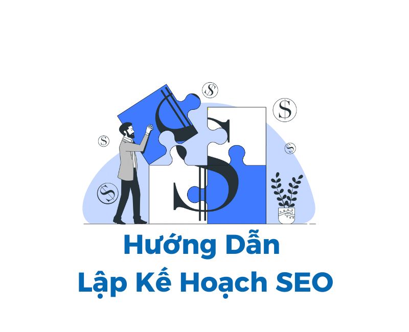 Kế hoạch SEO toàn diện: Hướng dẫn chi tiết từng bước lập Plan SEO cho người mới bắt đầu